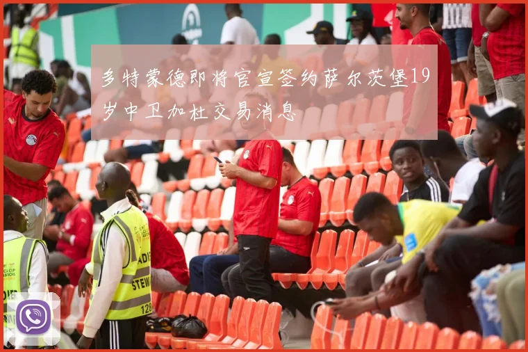 多特蒙德即将官宣签约萨尔茨堡19岁中卫加杜交易消息