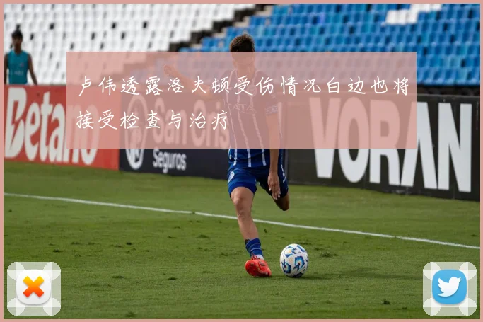卢伟透露洛夫顿受伤情况白边也将接受检查与治疗