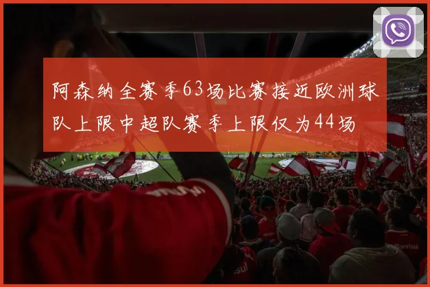 阿森纳全赛季63场比赛接近欧洲球队上限中超队赛季上限仅为44场