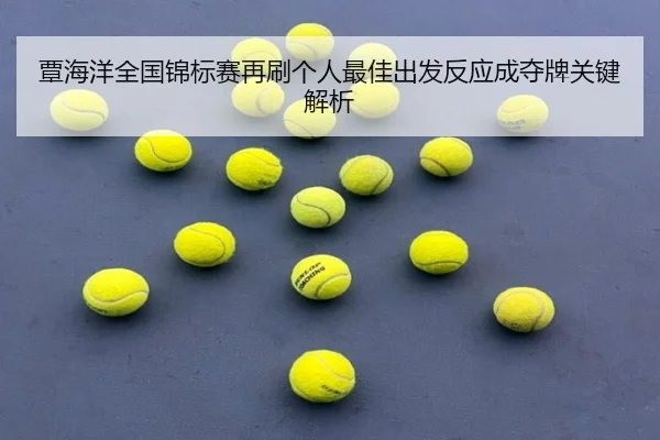 覃海洋全国锦标赛再刷个人最佳出发反应成夺牌关键解析